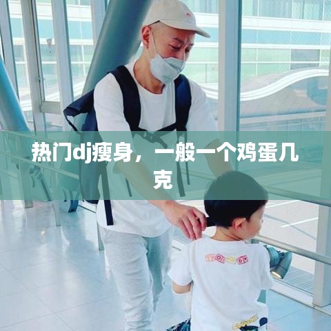 热门dj瘦身，一般一个鸡蛋几克 