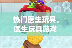 热门医生玩具，医生玩具游戏 