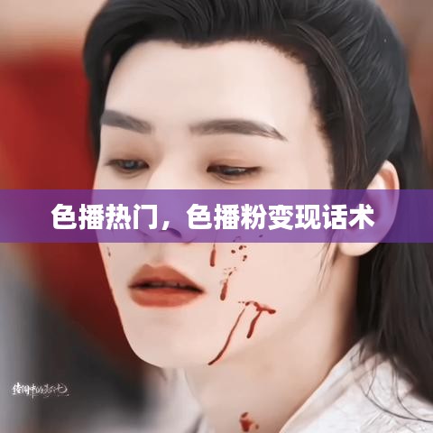 色播热门，色播粉变现话术 