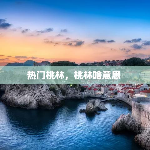 热门桃林，桃林啥意思 