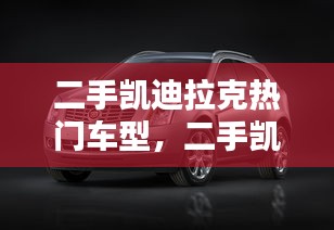 二手凯迪拉克热门车型，二手凯迪拉克性价比 
