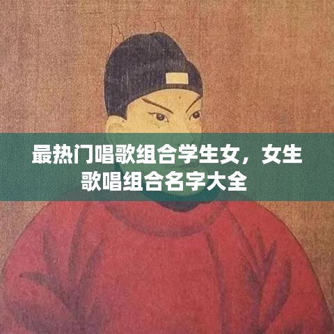 最热门唱歌组合学生女，女生歌唱组合名字大全 