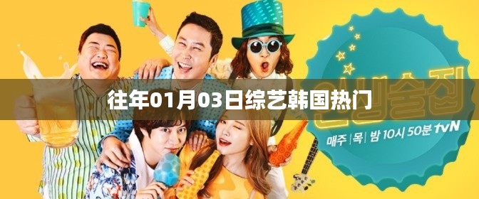 韩国综艺热门回顾，历年一月三日精彩盘点