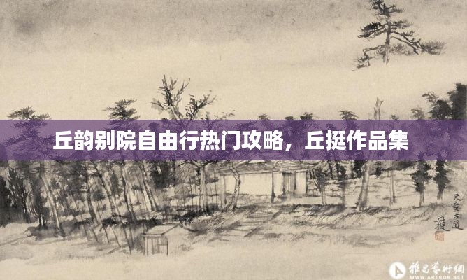 丘韵别院自由行热门攻略，丘挺作品集 