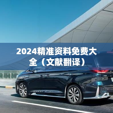 2024精准资料免费大全（文献翻译）