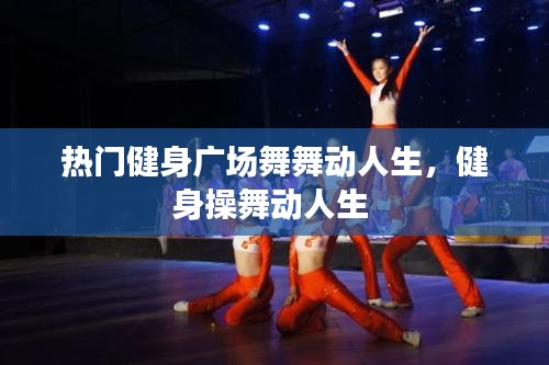 热门健身广场舞舞动人生，健身操舞动人生 