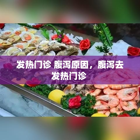 发热门诊 腹泻原因，腹泻去发热门诊 