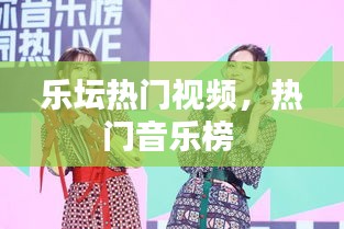 乐坛热门视频，热门音乐榜 