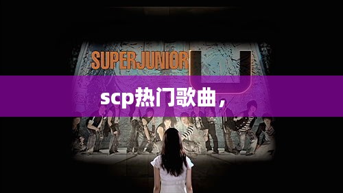 scp热门歌曲， 