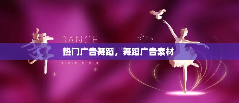 热门广告舞蹈，舞蹈广告素材 