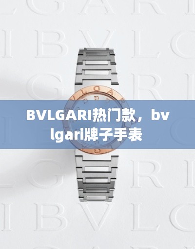 BVLGARI热门款，bvlgari牌子手表 