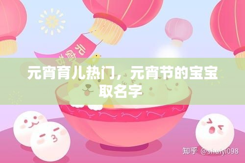 元宵育儿热门，元宵节的宝宝取名字 