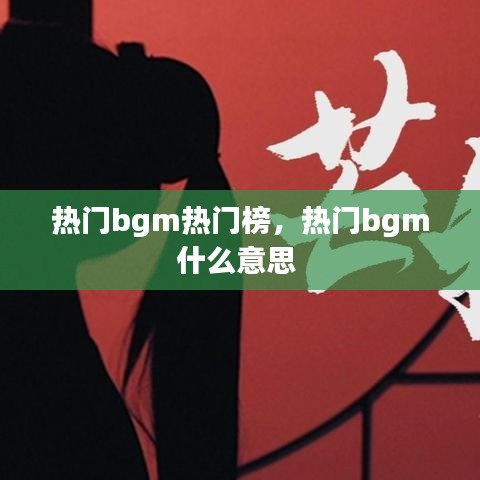 热门bgm热门榜，热门bgm什么意思 