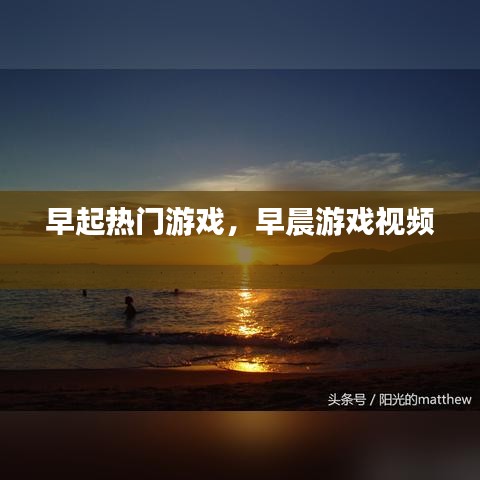 早起热门游戏，早晨游戏视频 