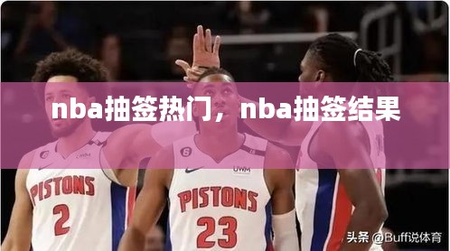 nba抽签热门，nba抽签结果 