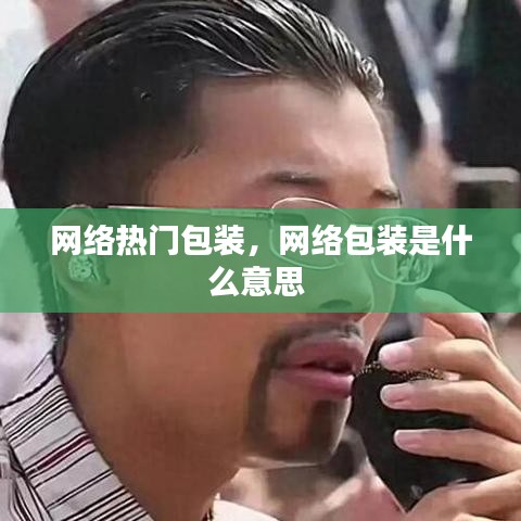 网络热门包装，网络包装是什么意思 