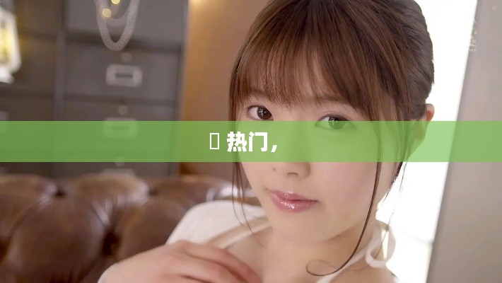瀬 热门， 