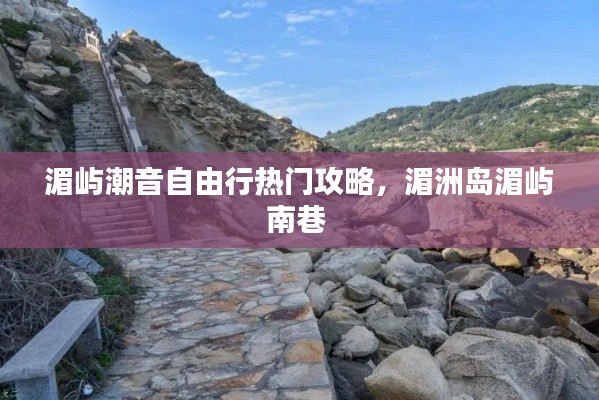 湄屿潮音自由行热门攻略，湄洲岛湄屿南巷 