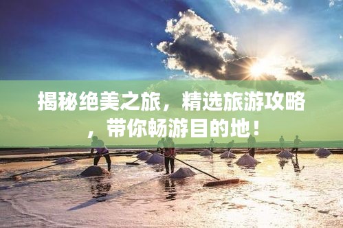 揭秘绝美之旅，精选旅游攻略，带你畅游目的地！