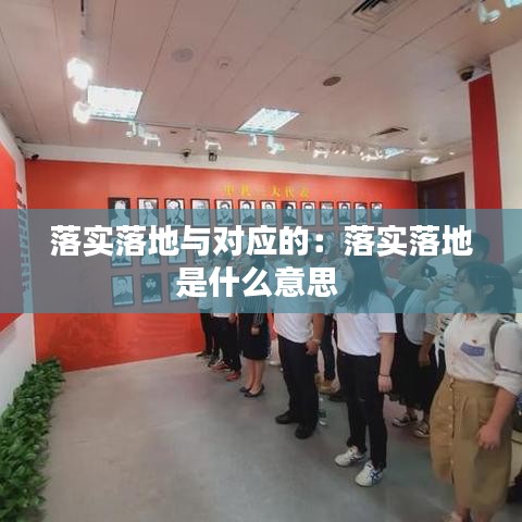 落实落地与对应的：落实落地是什么意思 