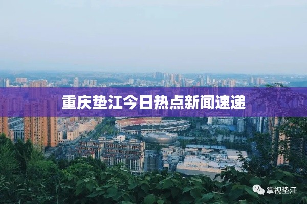 重庆垫江今日热点新闻速递