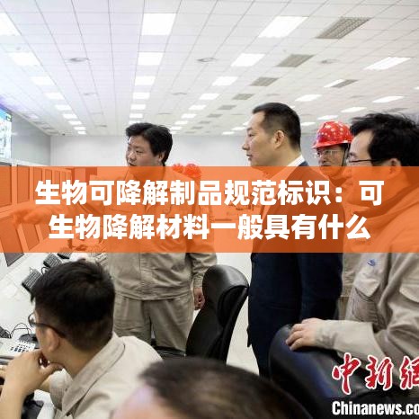 生物可降解制品规范标识：可生物降解材料一般具有什么结构 