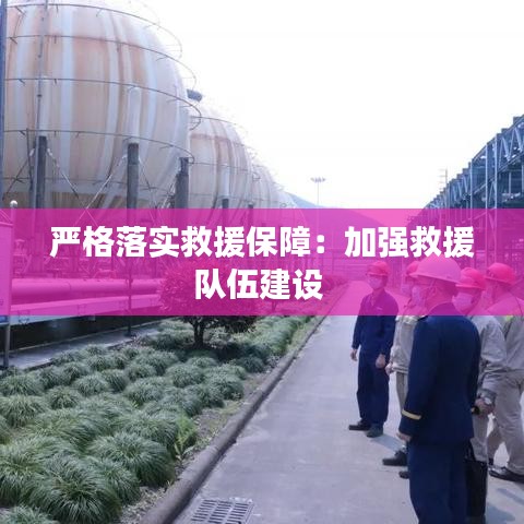 严格落实救援保障：加强救援队伍建设 