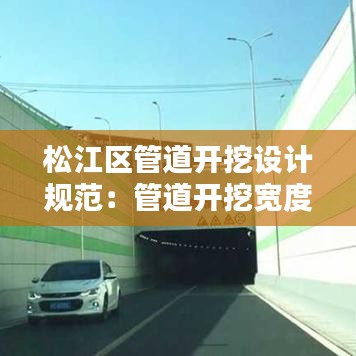 松江区管道开挖设计规范：管道开挖宽度规范 