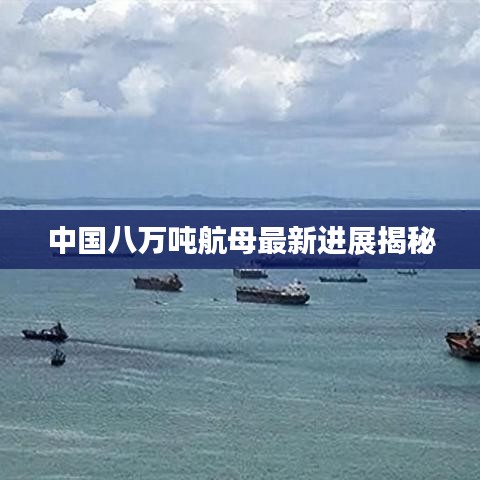 中国八万吨航母最新进展揭秘