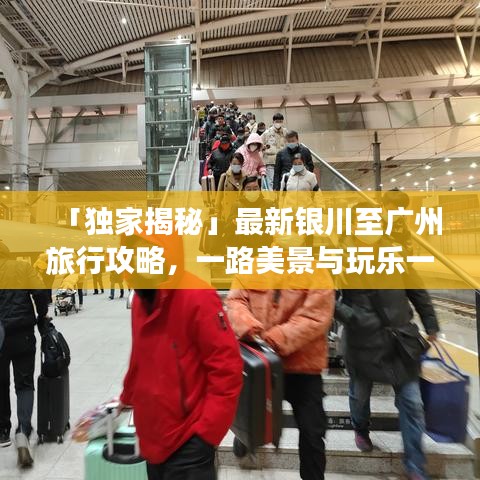 「独家揭秘」最新银川至广州旅行攻略，一路美景与玩乐一网打尽！