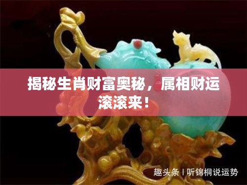 揭秘生肖财富奥秘，属相财运滚滚来！
