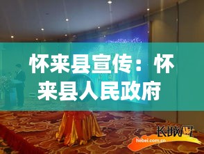 怀来县宣传：怀来县人民政府 