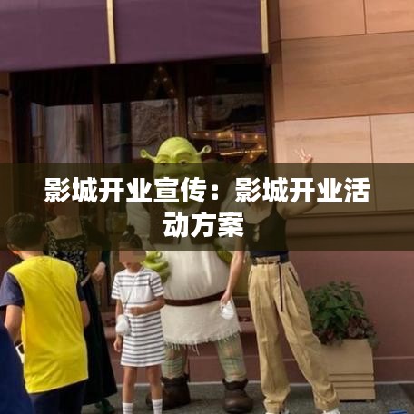 影城开业宣传：影城开业活动方案 
