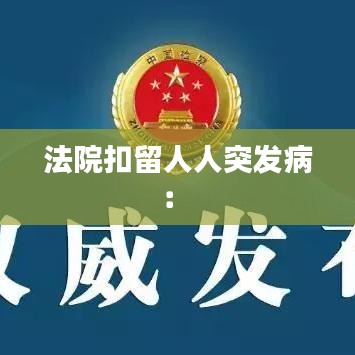 法院扣留人人突发病： 