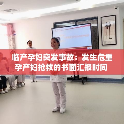 临产孕妇突发事故：发生危重孕产妇抢救的书面汇报时间 