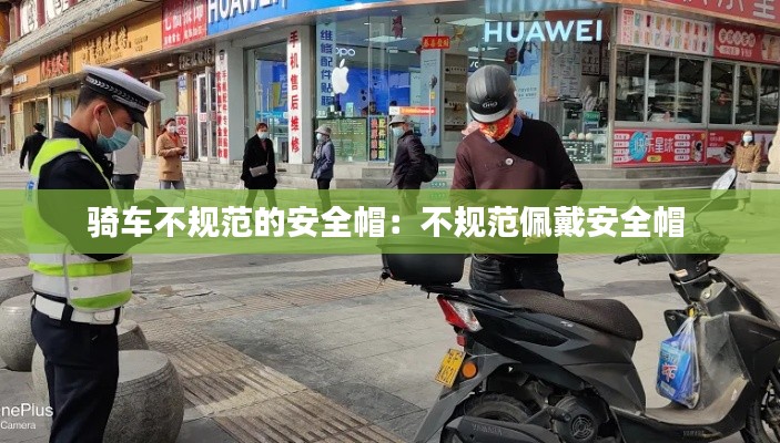 骑车不规范的安全帽：不规范佩戴安全帽 