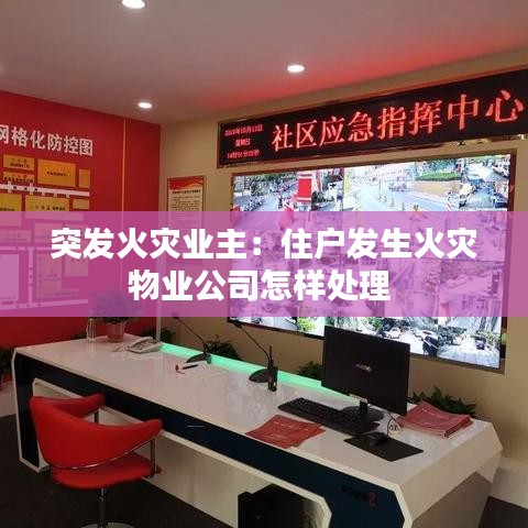 突发火灾业主：住户发生火灾物业公司怎样处理 