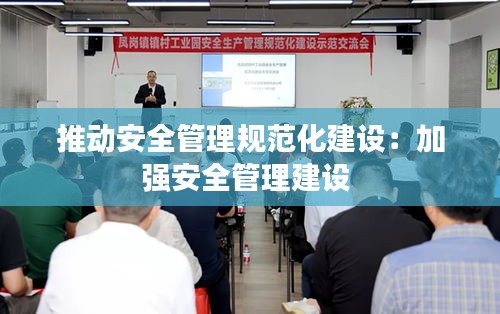 推动安全管理规范化建设：加强安全管理建设 