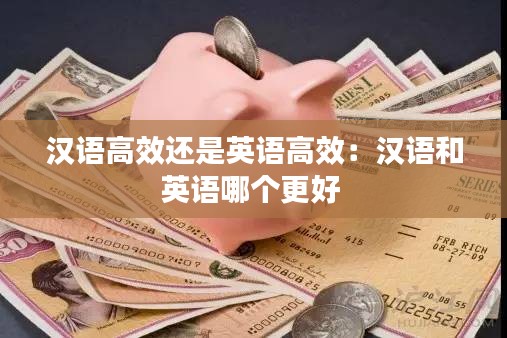 汉语高效还是英语高效：汉语和英语哪个更好 