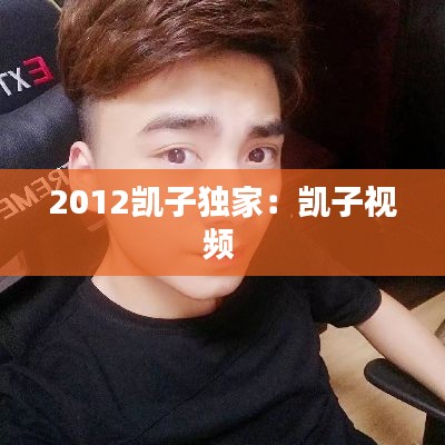 2012凯子独家：凯子视频 