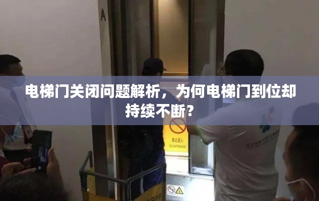 电梯门关闭问题解析，为何电梯门到位却持续不断？