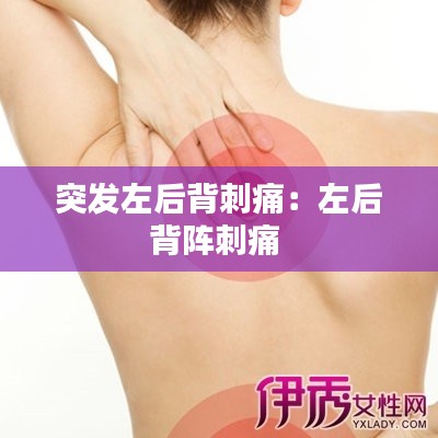 突发左后背刺痛：左后背阵刺痛 