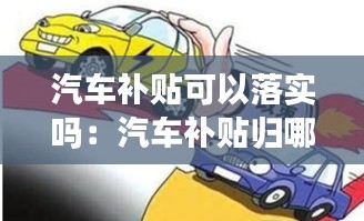 汽车补贴可以落实吗：汽车补贴归哪个部门管 
