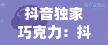 抖音独家巧克力：抖音神曲 巧克力 