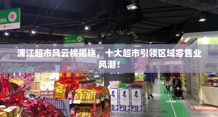 浦江超市风云榜揭晓，十大超市引领区域零售业风潮！