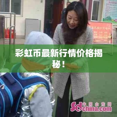 彩虹币最新行情价格揭秘！