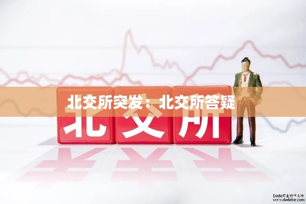 北交所突发：北交所答疑 