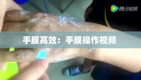 手膜高效：手膜操作视频 