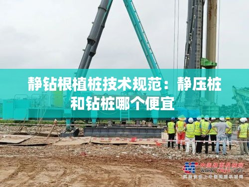 静钻根植桩技术规范：静压桩和钻桩哪个便宜 