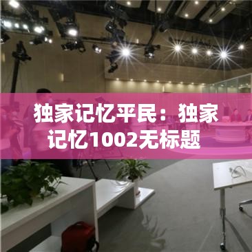 独家记忆平民：独家记忆1002无标题 